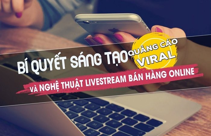 Khóa học bí quyết sáng tạo quảng cáo viral và livestream bán hàng online