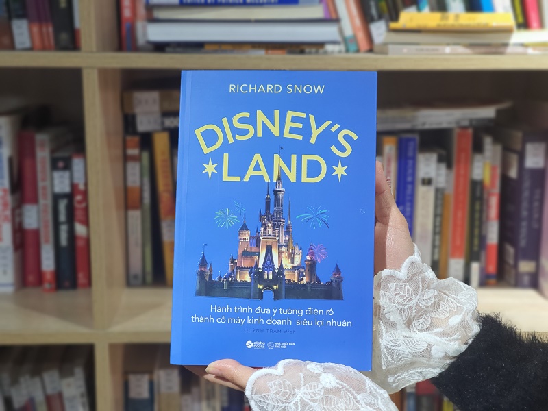 Review sách Disney's Land - Hành Trình Đưa Ý Tưởng Điên Rồ Thành Cỗ Máy Kinh Doanh Siêu Lợi Nhuận