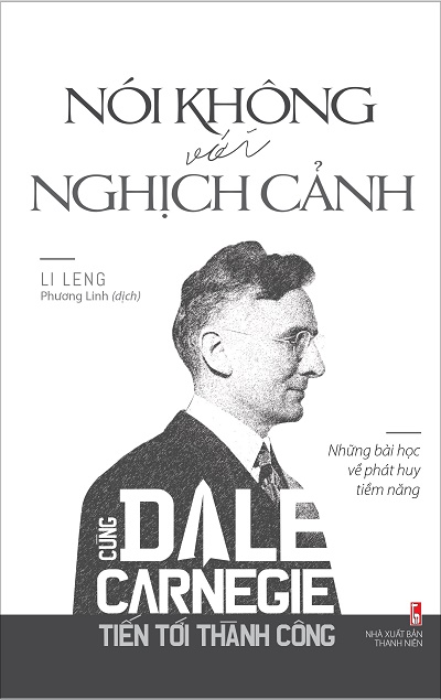 Nói Không Với Nghịch Cảnh - Cùng Dale Carnegie Tiến Tới Thành Công