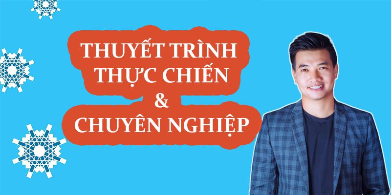 Khóa học Thuyết Trình Thực Chiến Và Chuyên Nghiệp