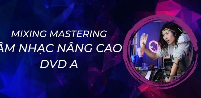 Mixing Mastering Âm Nhạc Nâng Cao - DVD A